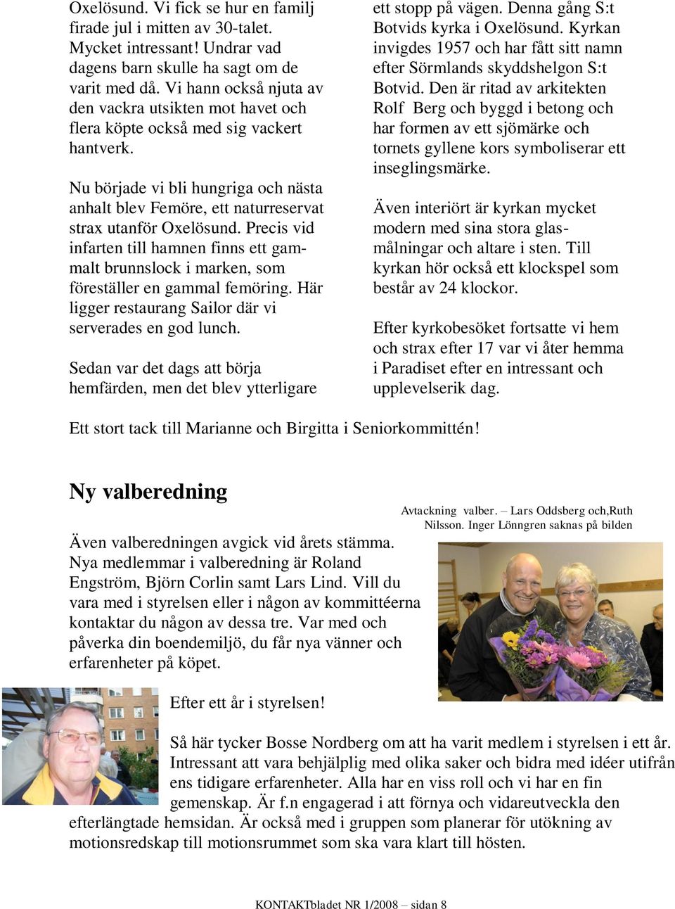 Precis vid infarten till hamnen finns ett gammalt brunnslock i marken, som föreställer en gammal femöring. Här ligger restaurang Sailor där vi serverades en god lunch.