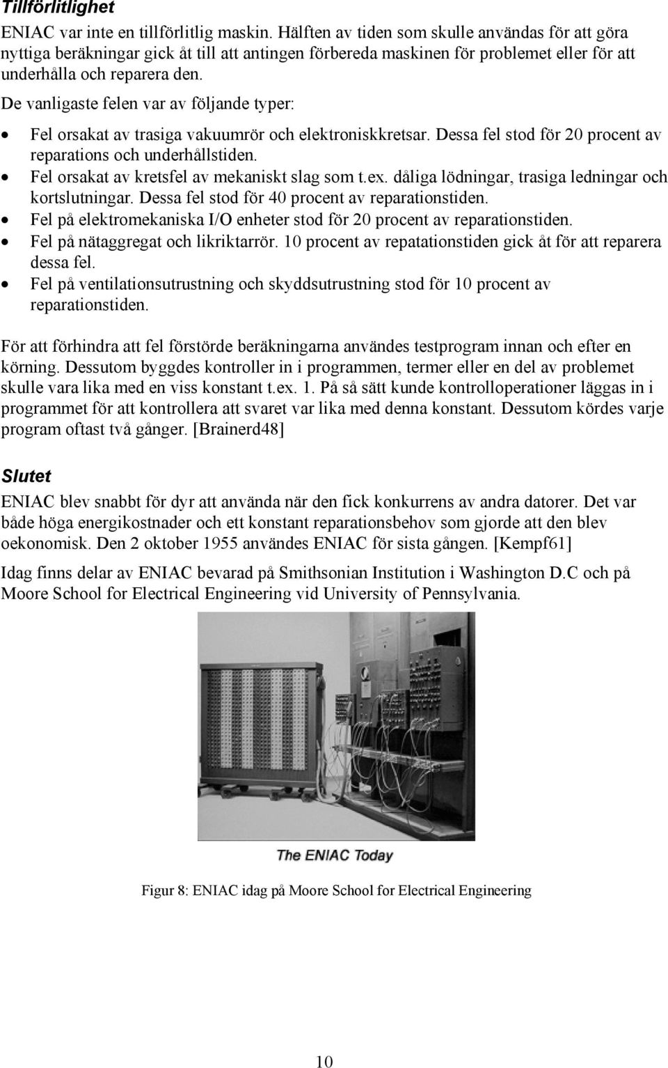 De vanligaste felen var av följande typer: Fel orsakat av trasiga vakuumrör och elektroniskkretsar. Dessa fel stod för 20 procent av reparations och underhållstiden.