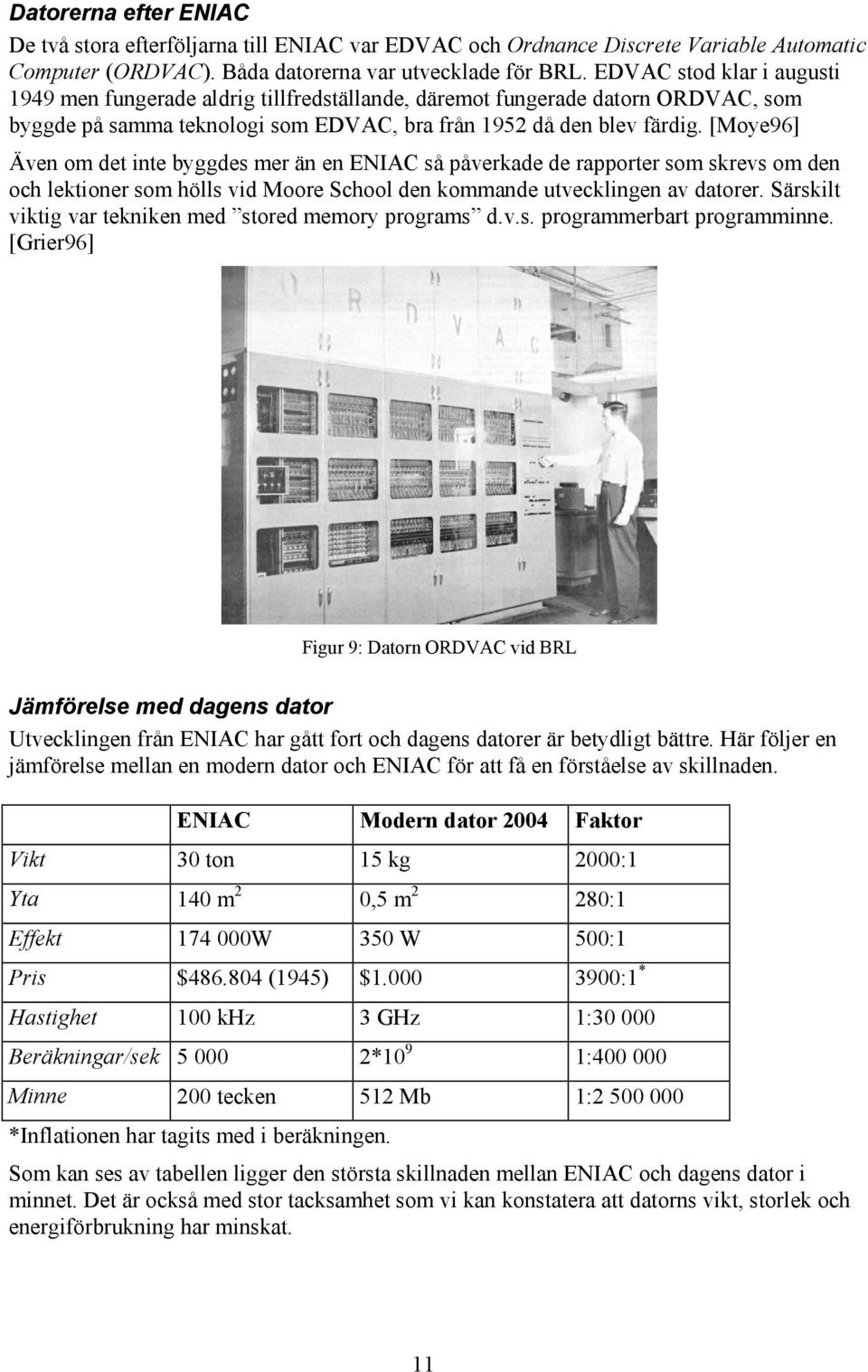 [Moye96] Även om det inte byggdes mer än en ENIAC så påverkade de rapporter som skrevs om den och lektioner som hölls vid Moore School den kommande utvecklingen av datorer.