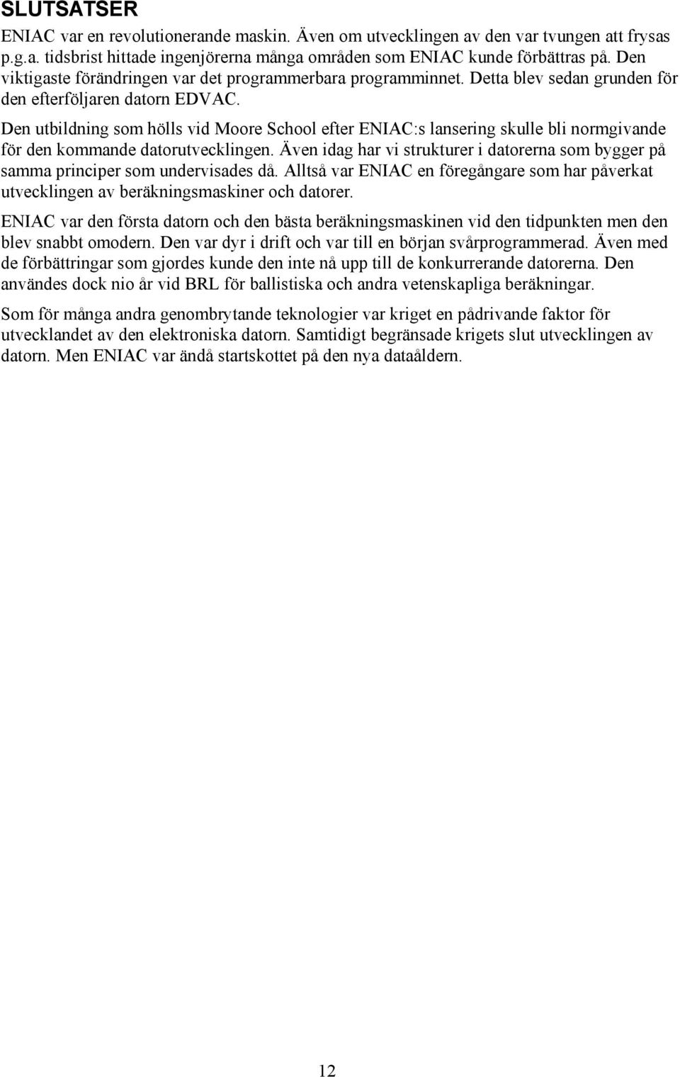 Den utbildning som hölls vid Moore School efter ENIAC:s lansering skulle bli normgivande för den kommande datorutvecklingen.