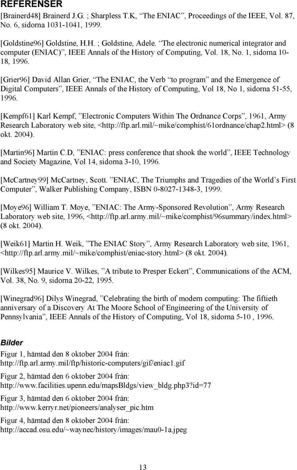 [Grier96] David Allan Grier, The ENIAC, the Verb to program and the Emergence of Digital Computers, IEEE Annals of the History of Computing, Vol 18, No 1, sidorna 51-55, 1996.