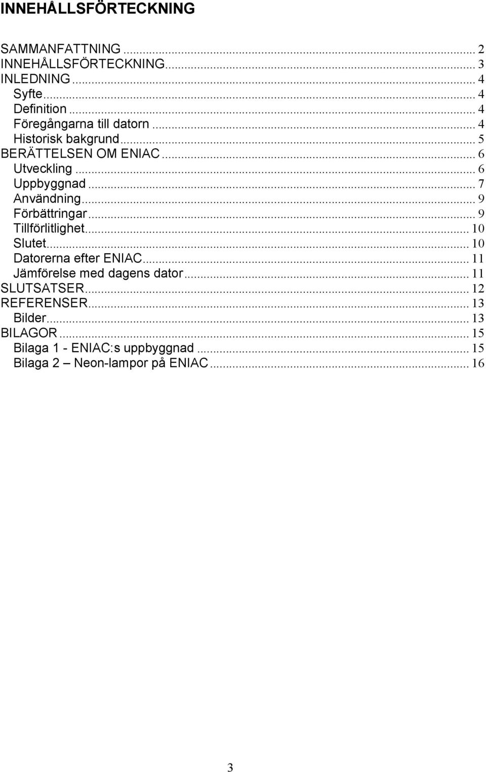 .. 7 Användning... 9 Förbättringar... 9 Tillförlitlighet... 10 Slutet... 10 Datorerna efter ENIAC.