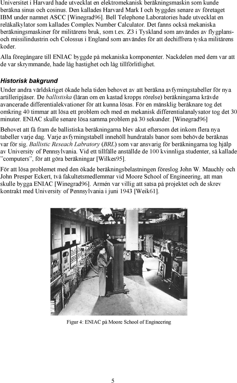 Det fanns också mekaniska beräkningsmaskiner för militärens bruk, som t.ex.