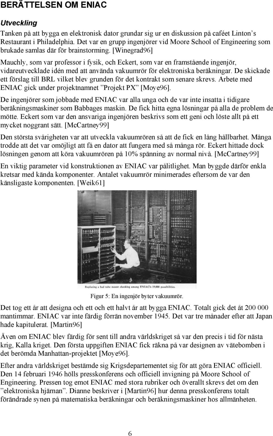[Winegrad96] Mauchly, som var professor i fysik, och Eckert, som var en framstående ingenjör, vidareutvecklade idén med att använda vakuumrör för elektroniska beräkningar.