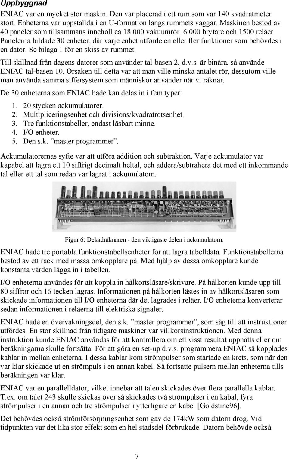 Panelerna bildade 30 enheter, där varje enhet utförde en eller fler funktioner som behövdes i en dator. Se bilaga 1 för en skiss av rummet.
