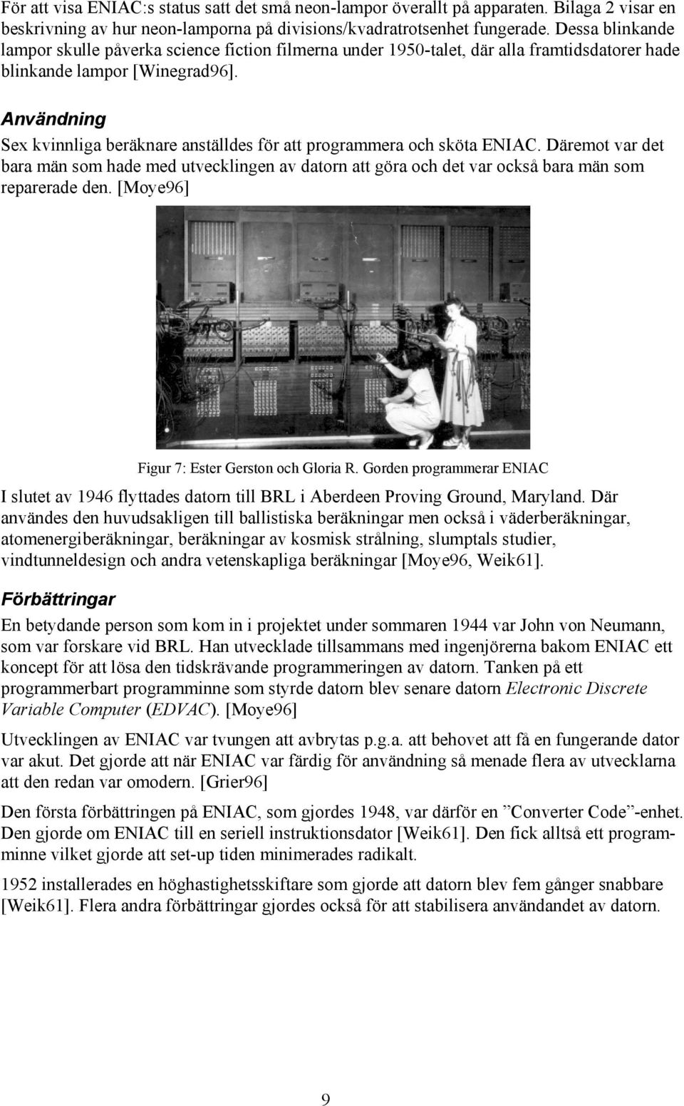 Användning Sex kvinnliga beräknare anställdes för att programmera och sköta ENIAC. Däremot var det bara män som hade med utvecklingen av datorn att göra och det var också bara män som reparerade den.