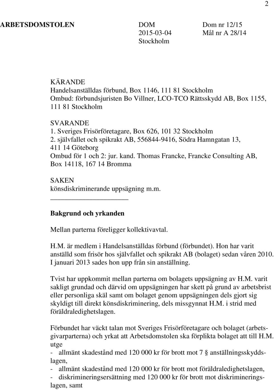 Thomas Francke, Francke Consulting AB, Box 14118, 167 14 Bromma SAKEN könsdiskriminerande uppsägning m.m. Bakgrund och yrkanden Mellan parterna föreligger kollektivavtal. H.M. är medlem i Handelsanställdas förbund (förbundet).