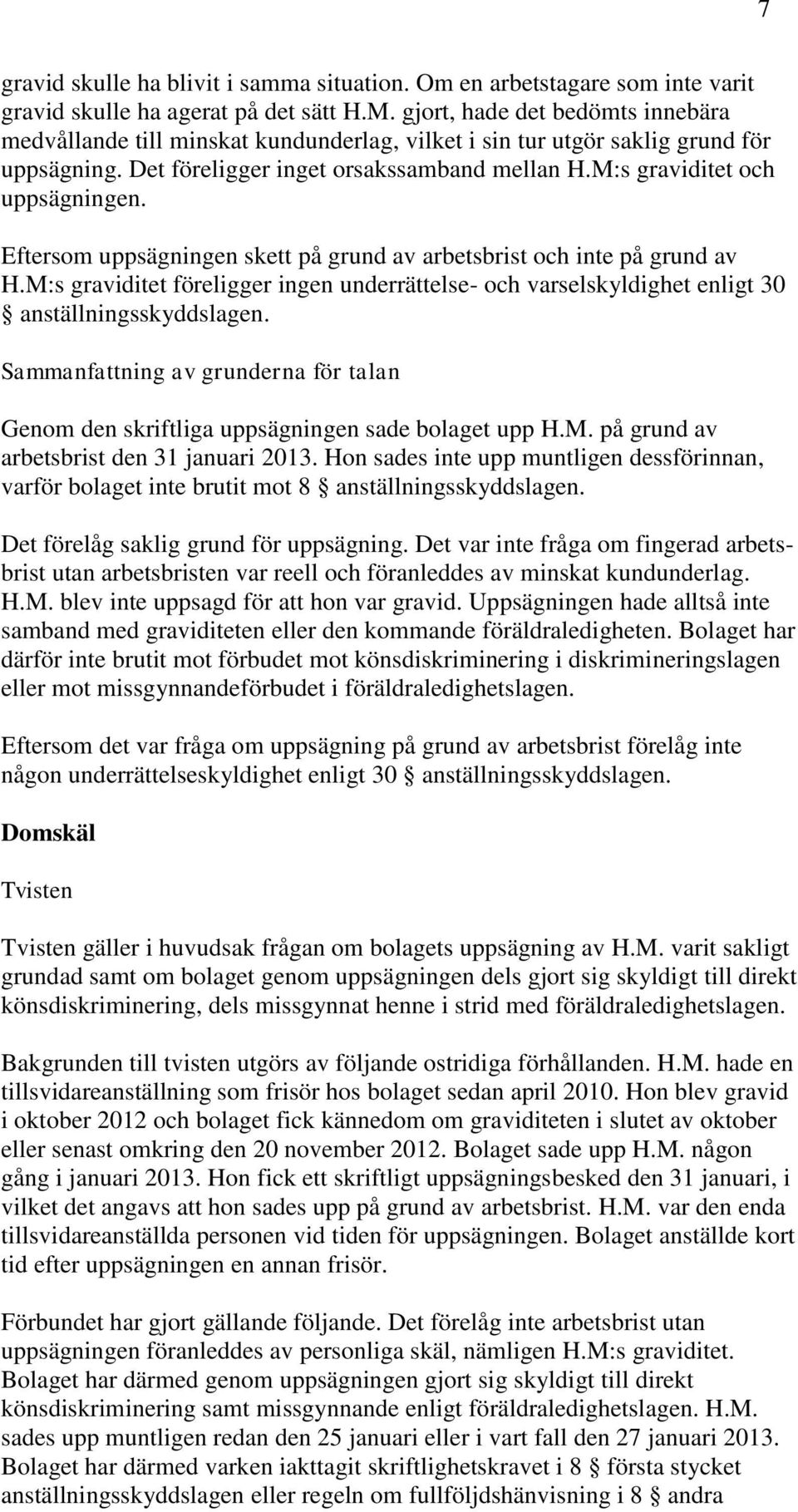 Eftersom uppsägningen skett på grund av arbetsbrist och inte på grund av H.M:s graviditet föreligger ingen underrättelse- och varselskyldighet enligt 30 anställningsskyddslagen.