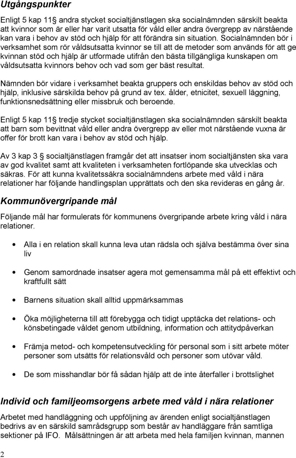 Socialnämnden bör i verksamhet som rör våldsutsatta kvinnor se till att de metoder som används för att ge kvinnan stöd och hjälp är utformade utifrån den bästa tillgängliga kunskapen om våldsutsatta