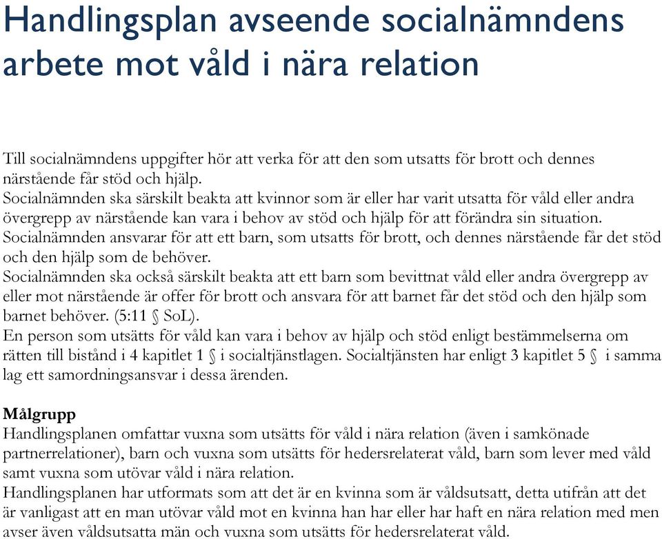 Socialnämnden ansvarar för att ett barn, som utsatts för brott, och dennes närstående får det stöd och den hjälp som de behöver.