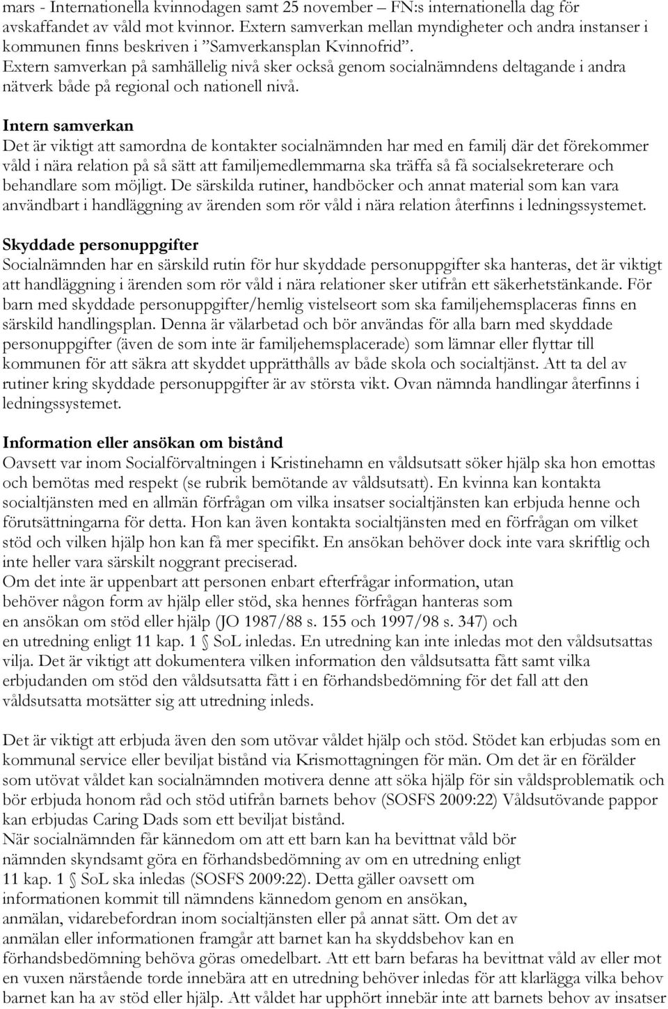 Extern samverkan på samhällelig nivå sker också genom socialnämndens deltagande i andra nätverk både på regional och nationell nivå.