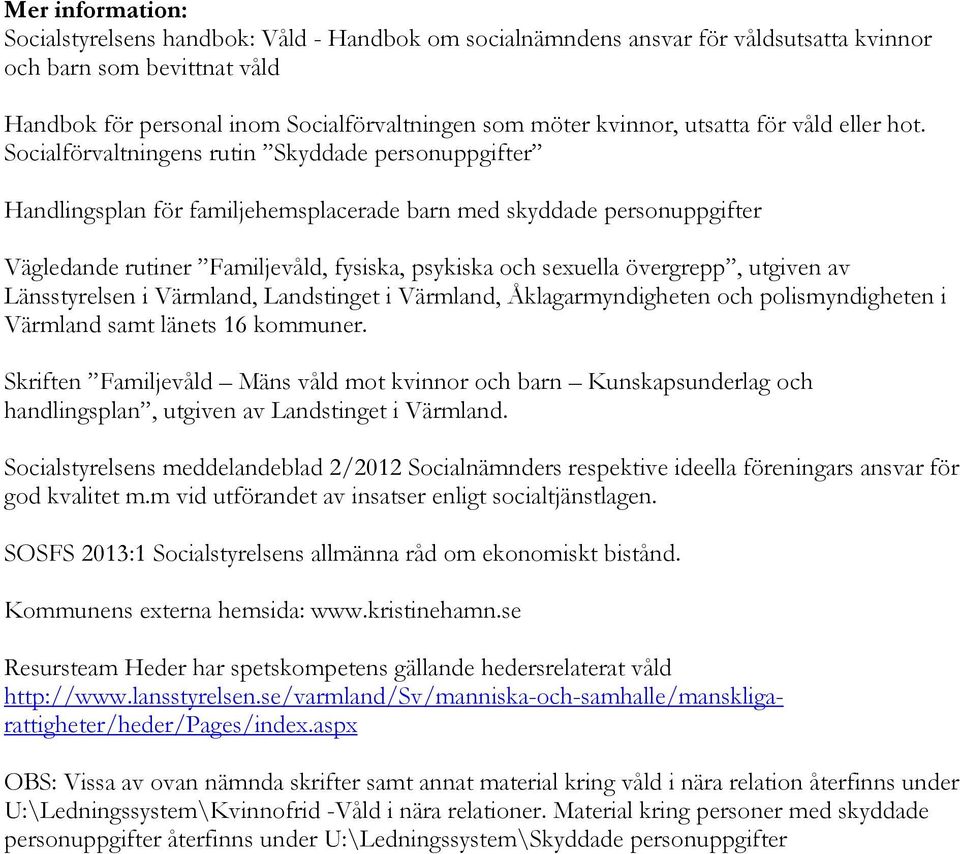 Socialförvaltningens rutin Skyddade personuppgifter Handlingsplan för familjehemsplacerade barn med skyddade personuppgifter Vägledande rutiner Familjevåld, fysiska, psykiska och sexuella övergrepp,