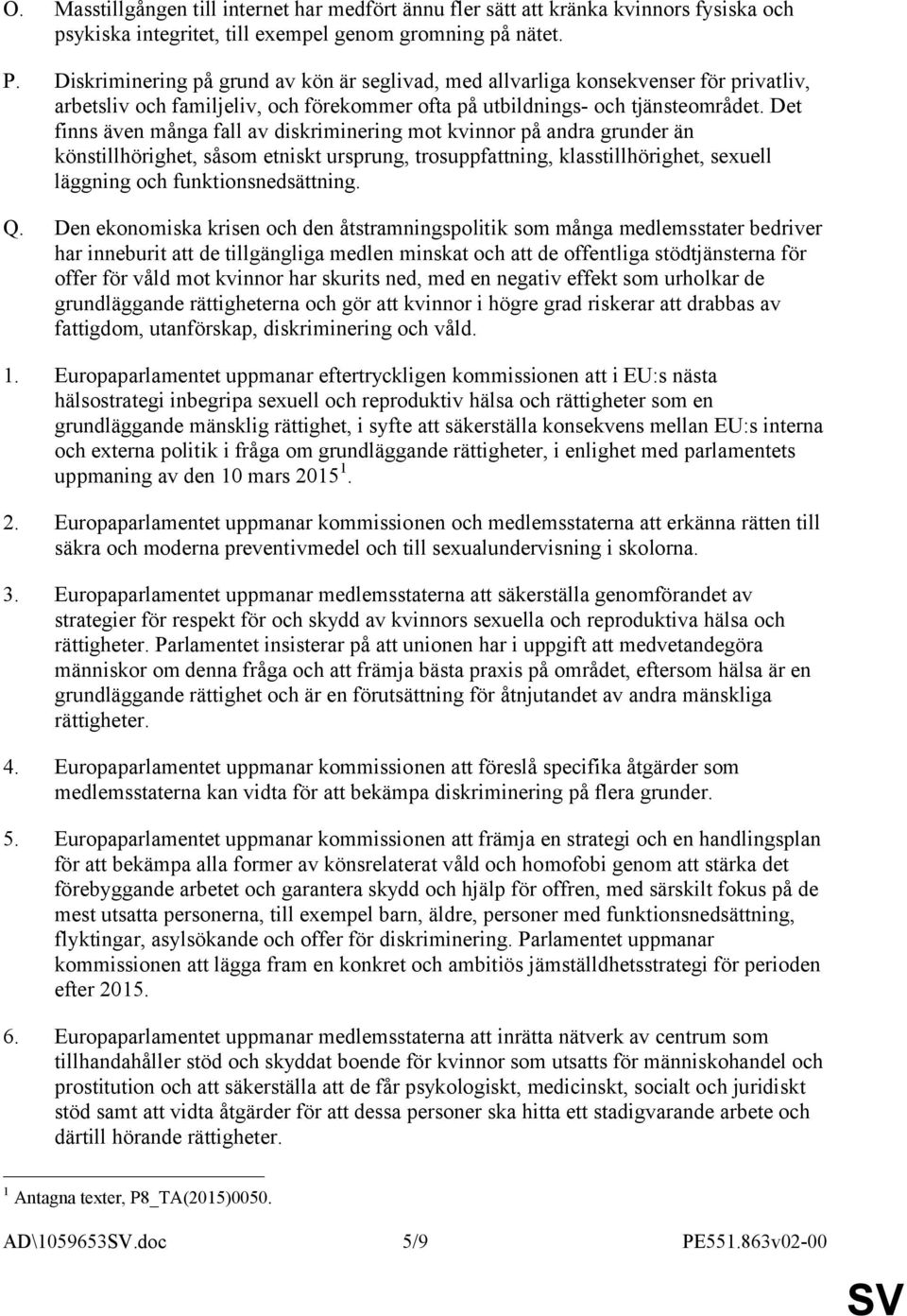 Det finns även många fall av diskriminering mot kvinnor på andra grunder än könstillhörighet, såsom etniskt ursprung, trosuppfattning, klasstillhörighet, sexuell läggning och funktionsnedsättning. Q.