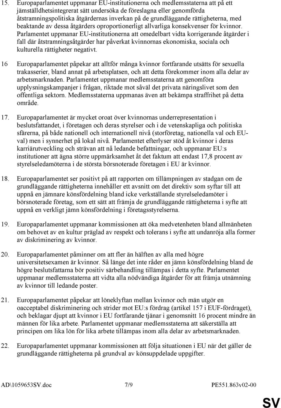 Parlamentet uppmanar EU-institutionerna att omedelbart vidta korrigerande åtgärder i fall där åtstramningsåtgärder har påverkat kvinnornas ekonomiska, sociala och kulturella rättigheter negativt.