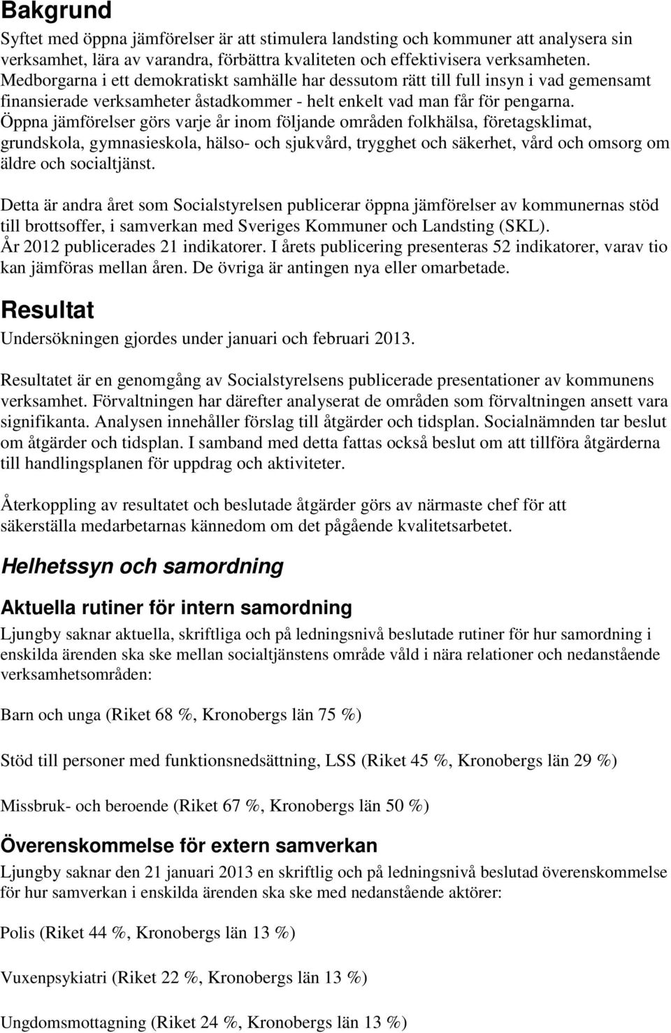 Öppna jämförelser görs varje år inom följande områden folkhälsa, företagsklimat, grundskola, gymnasieskola, hälso- och sjukvård, trygghet och säkerhet, vård och omsorg om äldre och socialtjänst.