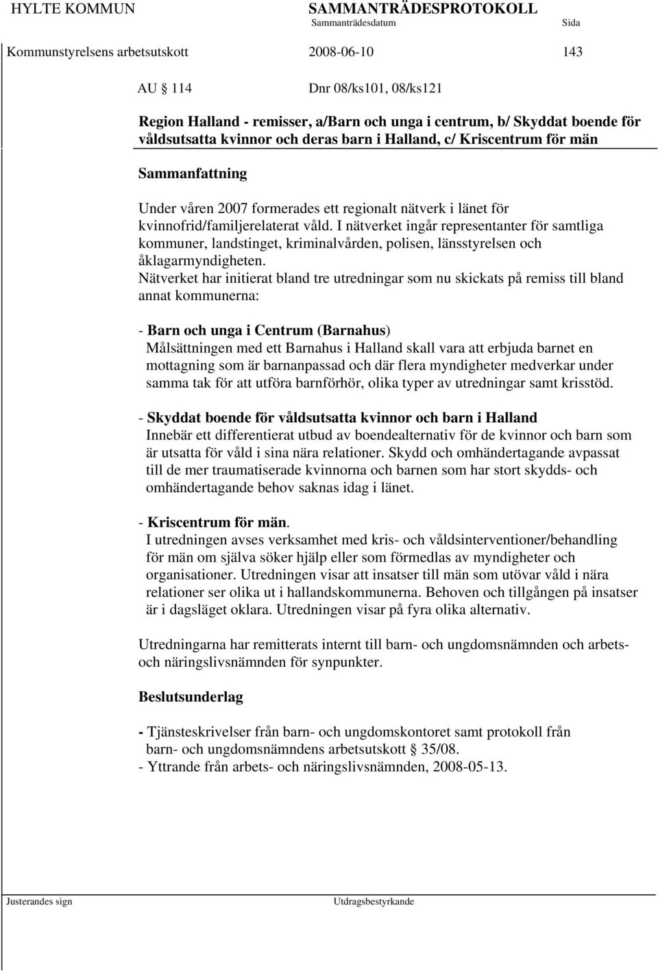 I nätverket ingår representanter för samtliga kommuner, landstinget, kriminalvården, polisen, länsstyrelsen och åklagarmyndigheten.