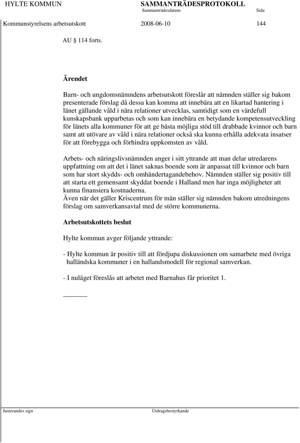 relationer utvecklas, samtidigt som en värdefull kunskapsbank upparbetas och som kan innebära en betydande kompetensutveckling för länets alla kommuner för att ge bästa möjliga stöd till drabbade