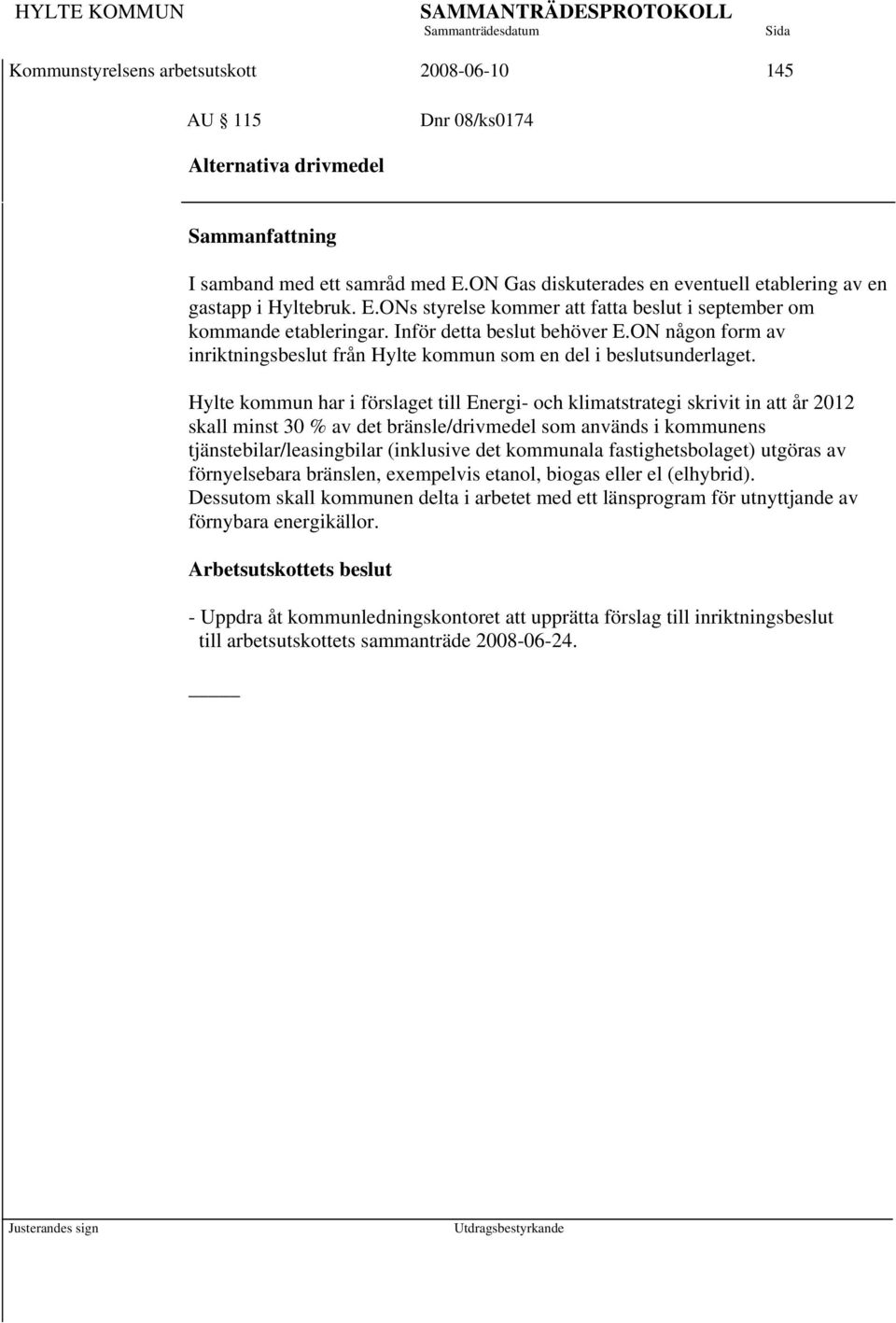 Hylte kommun har i förslaget till Energi- och klimatstrategi skrivit in att år 2012 skall minst 30 % av det bränsle/drivmedel som används i kommunens tjänstebilar/leasingbilar (inklusive det