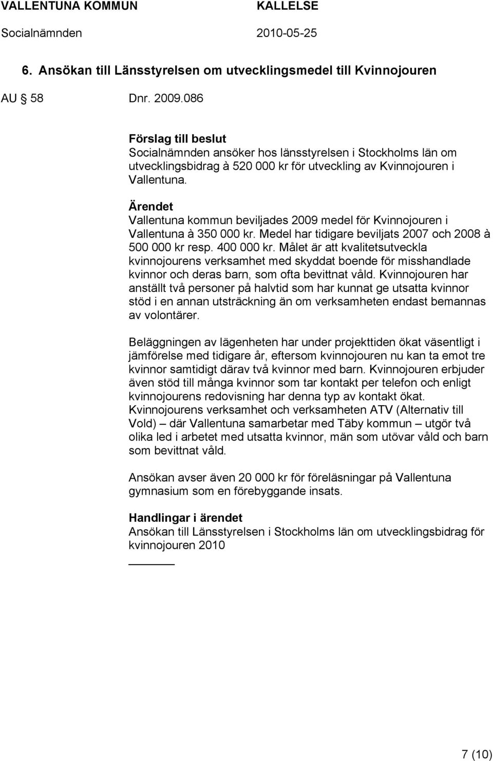 Ärendet Vallentuna kommun beviljades 2009 medel för Kvinnojouren i Vallentuna à 350 000 kr. Medel har tidigare beviljats 2007 och 2008 à 500 000 kr resp. 400 000 kr.