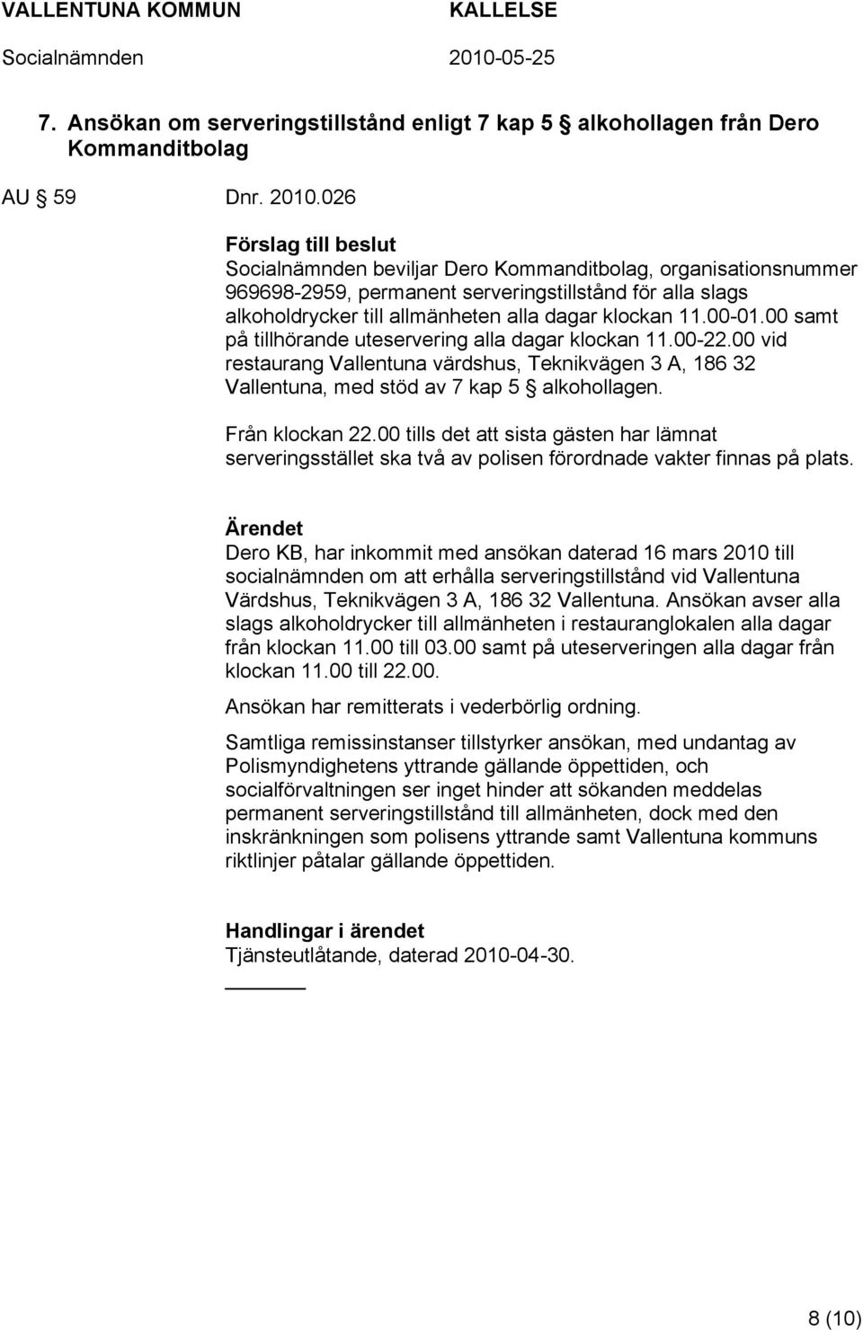 00-01.00 samt på tillhörande uteservering alla dagar klockan 11.00-22.00 vid restaurang Vallentuna värdshus, Teknikvägen 3 A, 186 32 Vallentuna, med stöd av 7 kap 5 alkohollagen. Från klockan 22.