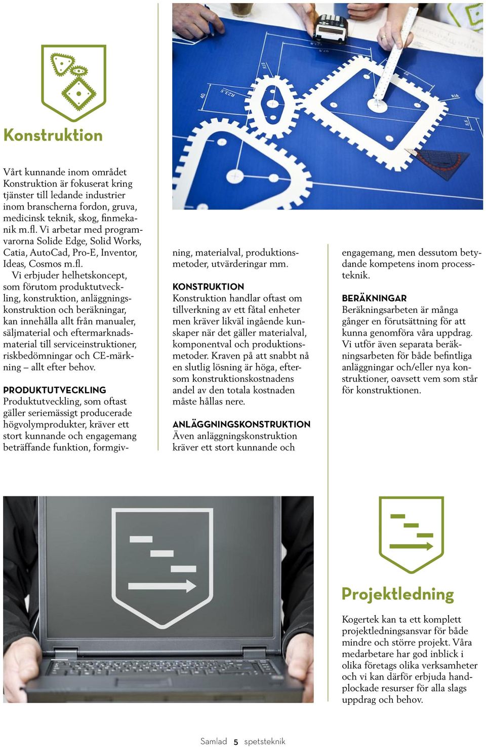 Vi erbjuder helhetskoncept, som förutom produktutveckling, konstruktion, anläggningskonstruktion och beräkningar, kan innehålla allt från manualer, säljmaterial och eftermarknadsmaterial till