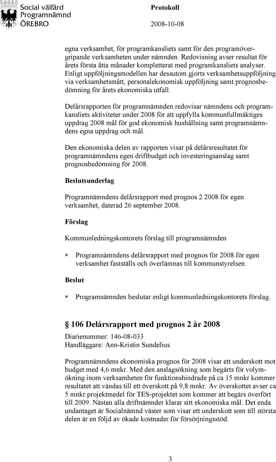 Delårsrapporten för programnämnden redovisar nämndens och programkansliets aktiviteter under 2008 för att uppfylla kommunfullmäktiges uppdrag 2008 mål för god ekonomisk hushållning samt