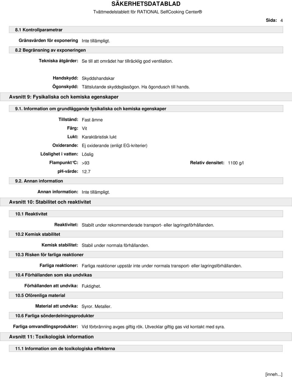 Information om grundläggande fysikaliska och kemiska egenskaper Tillstånd: Färg: Lukt: Oxiderande: Löslighet i vatten: Fast ämne Vit Karaktäristisk lukt Ej oxiderande (enligt EG-kriterier) Löslig 9.2.