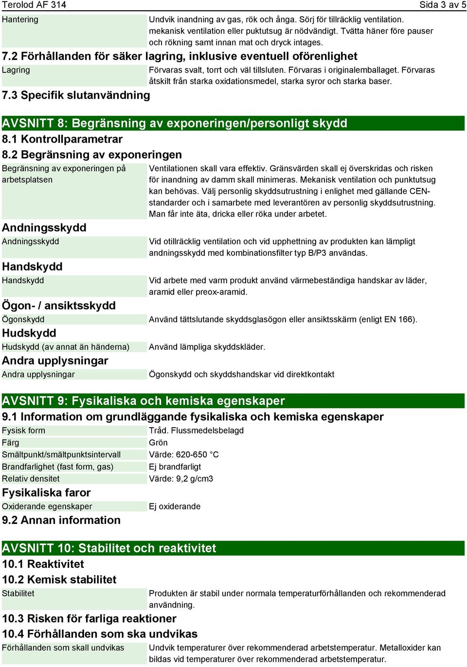 3 Specifik slutanvändning Förvaras svalt, torrt och väl tillsluten. Förvaras i originalemballaget. Förvaras åtskilt från starka oxidationsmedel, starka syror och starka baser.