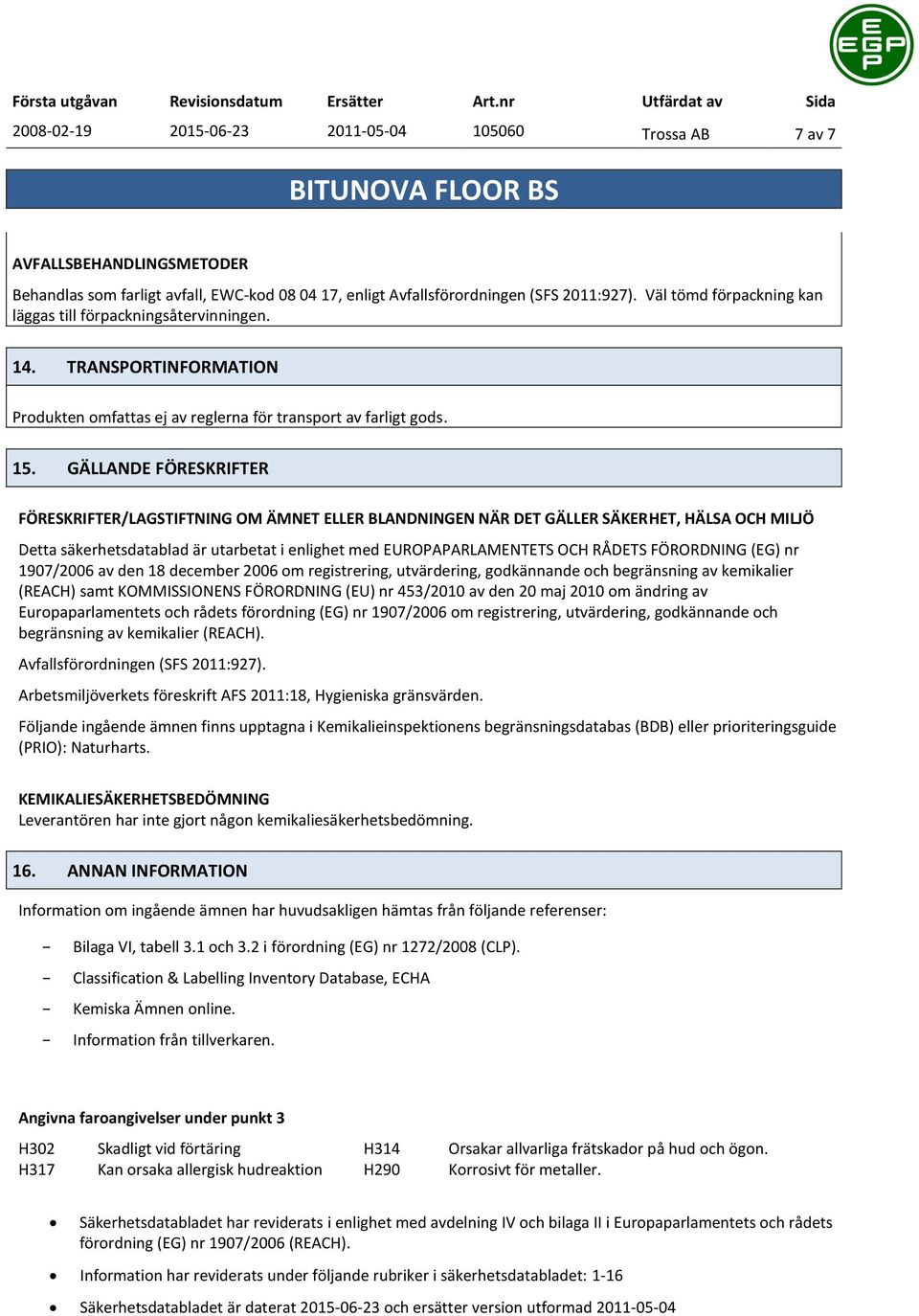 GÄLLANDE FÖRESKRIFTER FÖRESKRIFTER/LAGSTIFTNING OM ÄMNET ELLER BLANDNINGEN NÄR DET GÄLLER SÄKERHET, HÄLSA OCH MILJÖ Detta säkerhetsdatablad är utarbetat i enlighet med EUROPAPARLAMENTETS OCH RÅDETS