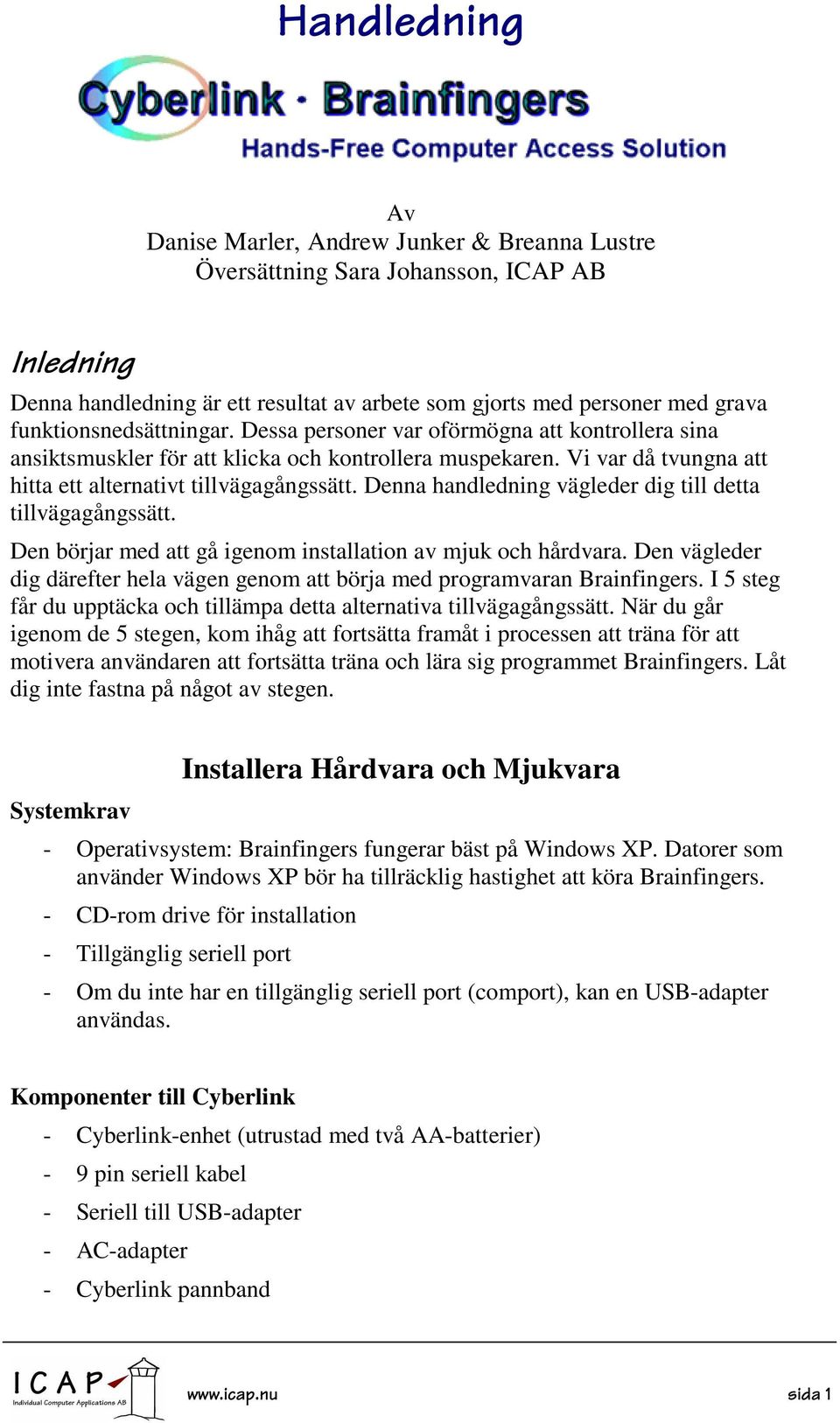 Denna handledning vägleder dig till detta tillvägagångssätt. Den börjar med att gå igenom installation av mjuk och hårdvara.