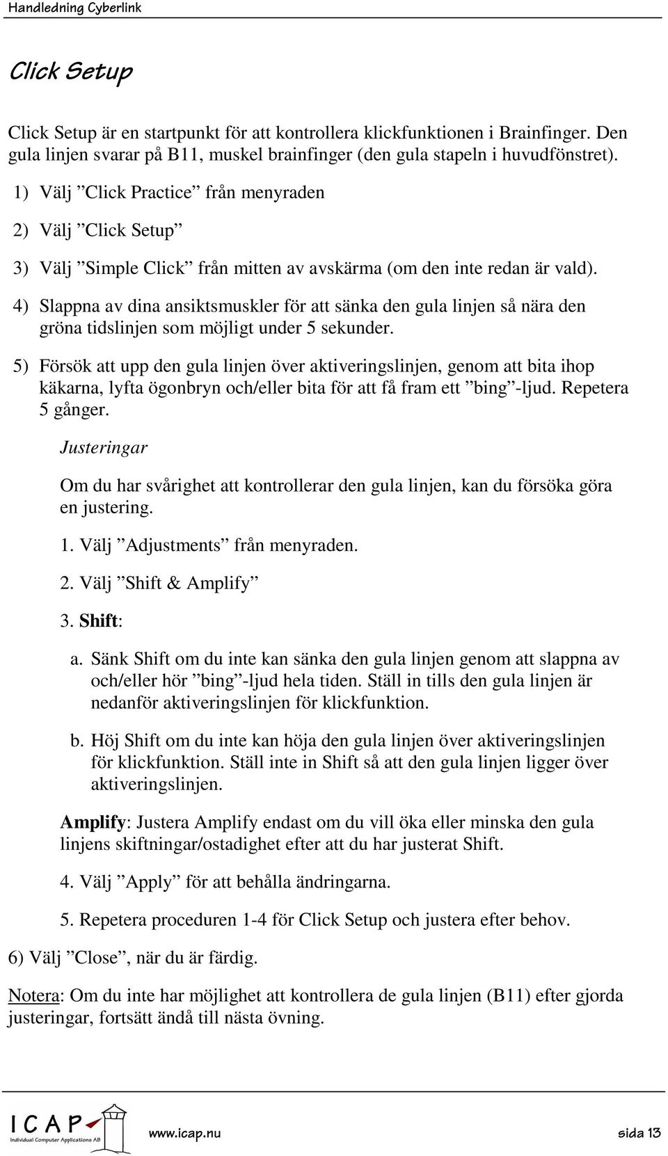4) Slappna av dina ansiktsmuskler för att sänka den gula linjen så nära den gröna tidslinjen som möjligt under 5 sekunder.