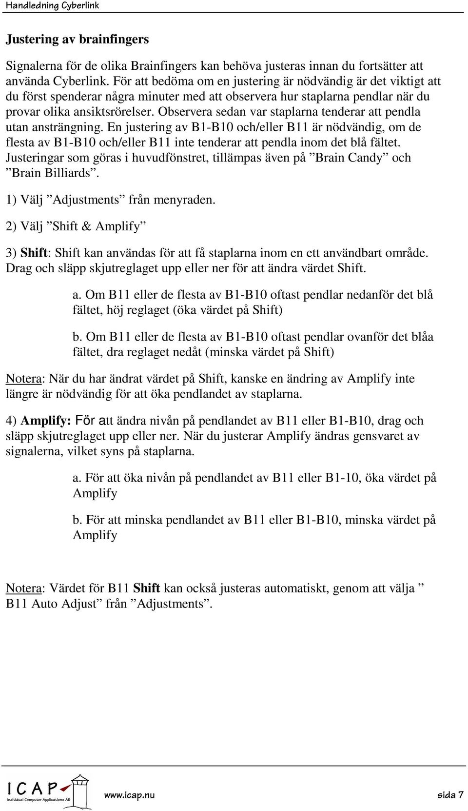 Observera sedan var staplarna tenderar att pendla utan ansträngning.