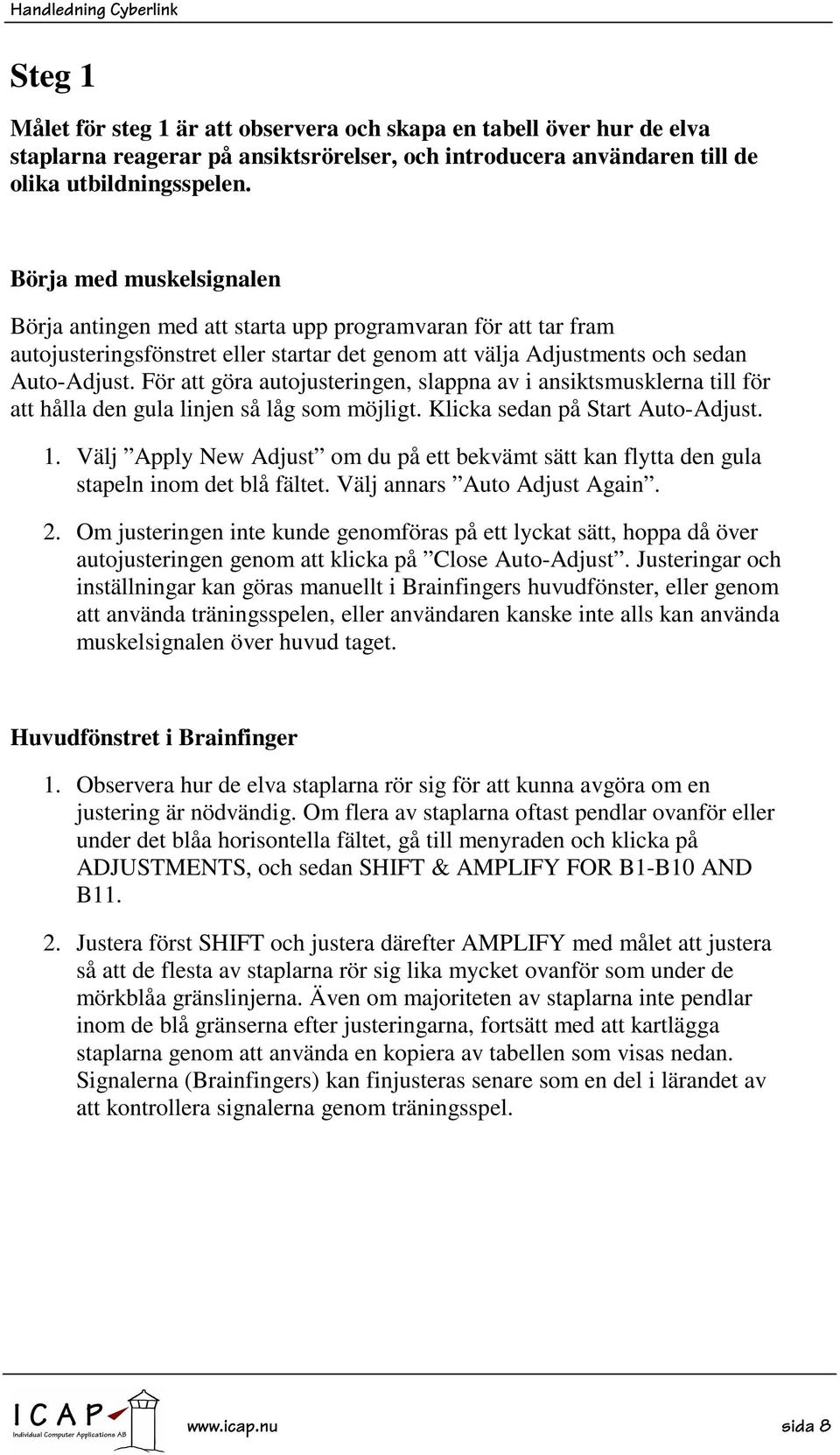 För att göra autojusteringen, slappna av i ansiktsmusklerna till för att hålla den gula linjen så låg som möjligt. Klicka sedan på Start Auto-Adjust. 1.