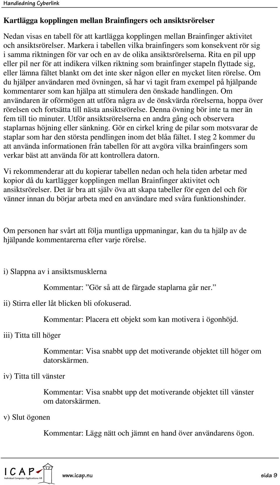 Rita en pil upp eller pil ner för att indikera vilken riktning som brainfinger stapeln flyttade sig, eller lämna fältet blankt om det inte sker någon eller en mycket liten rörelse.