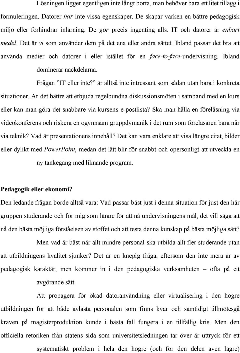 Ibland passar det bra att använda medier och datorer i eller istället för en face-to-face-undervisning. Ibland dominerar nackdelarna. Frågan IT eller inte?