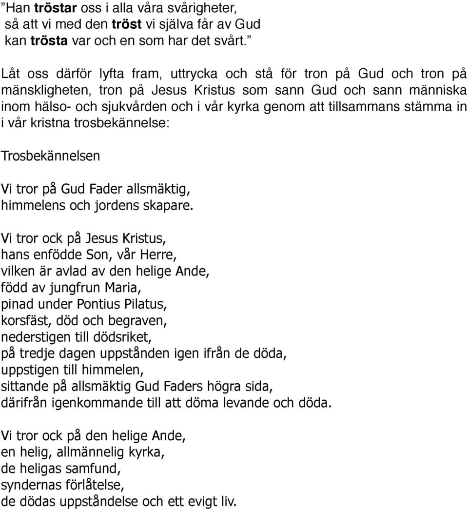 tillsammans stämma in i vår kristna trosbekännelse: Trosbekännelsen Vi tror på Gud Fader allsmäktig, himmelens och jordens skapare.