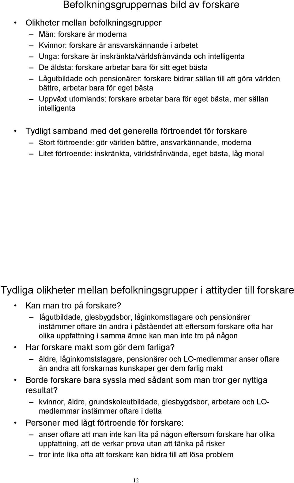 forskare arbetar bara för eget bästa, mer sällan intelligenta Tydligt samband med det generella förtroendet för forskare Stort förtroende: gör världen bättre, ansvarkännande, moderna Litet