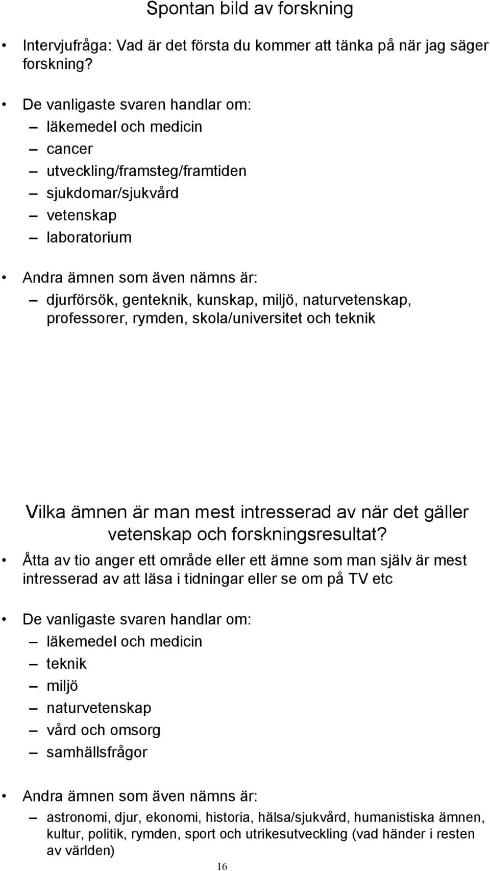 miljö, naturvetenskap, professorer, rymden, skola/universitet och teknik Vilka ämnen är man mest intresserad av när det gäller vetenskap och forskningsresultat?