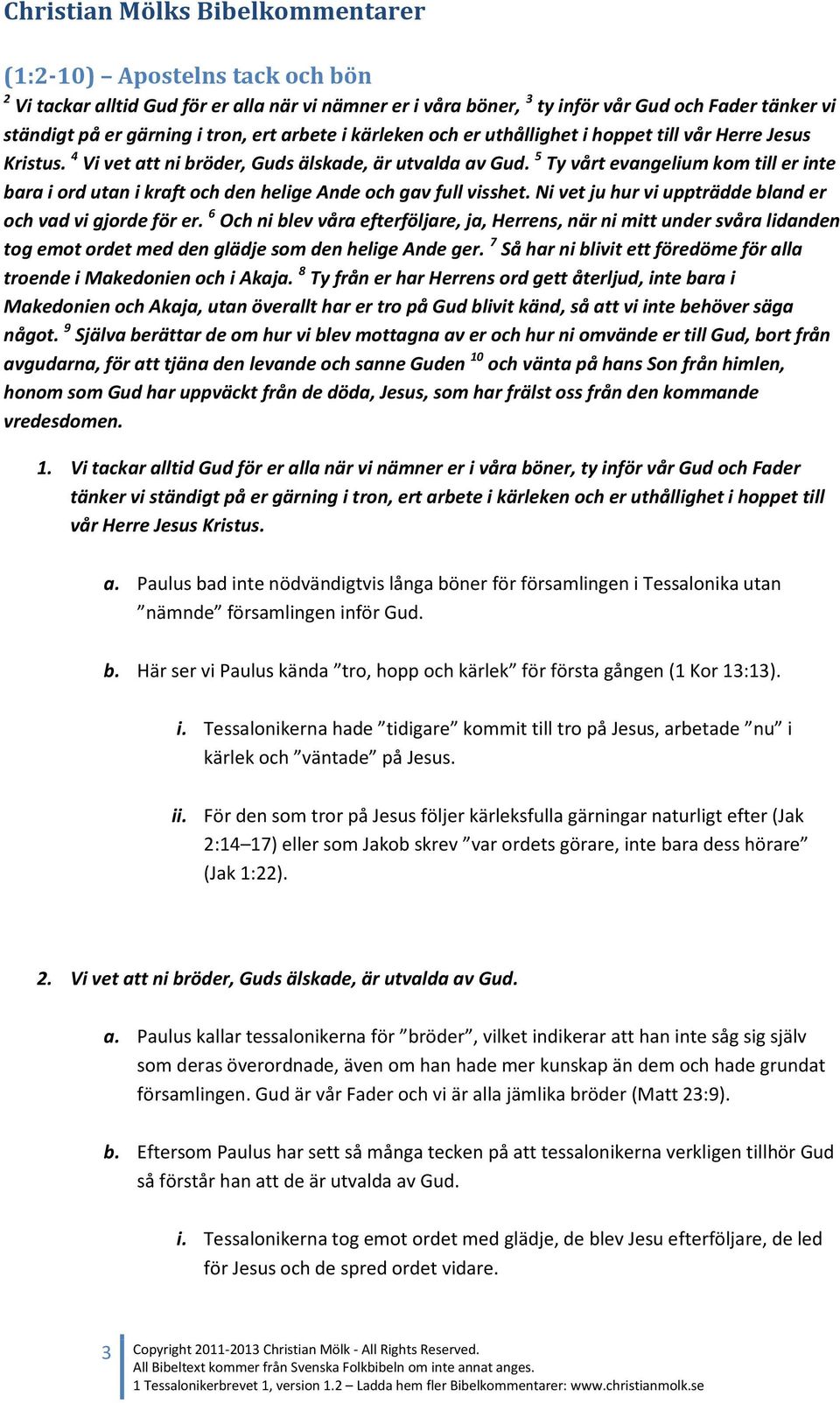 5 Ty vårt evangelium kom till er inte bara i ord utan i kraft och den helige Ande och gav full visshet. Ni vet ju hur vi uppträdde bland er och vad vi gjorde för er.