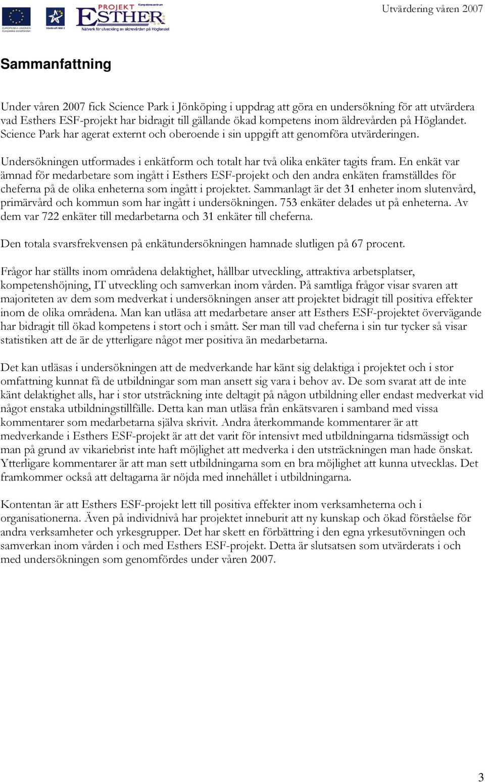 Undersökningen utformades i enkätform och totalt har två olika enkäter tagits fram.