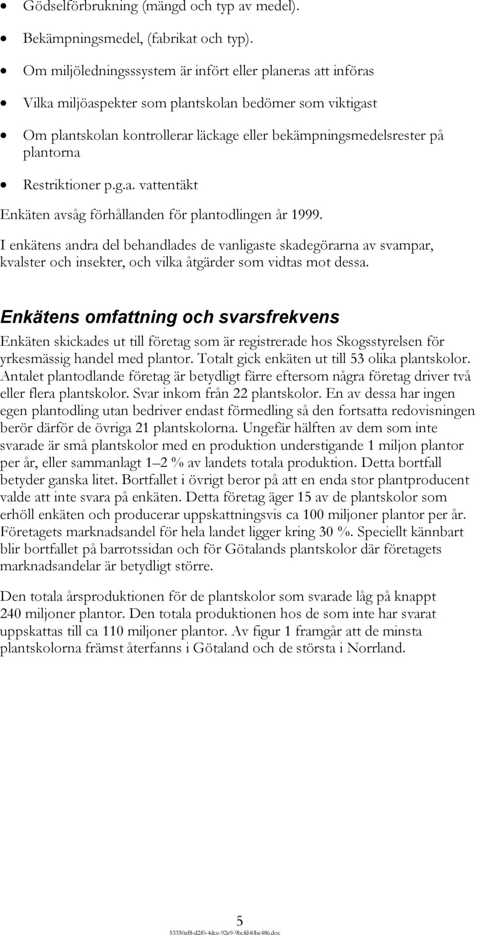 Restriktioner p.g.a. vattentäkt Enkäten avsåg förhållanden för plantodlingen år 1999.