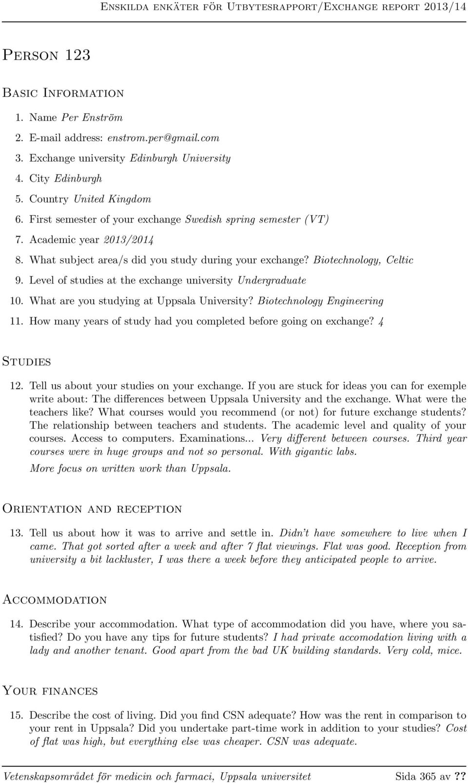 Biotechnology, Celtic 9. Level of studies at the exchange university Undergraduate 10. What are you studying at Uppsala University? Biotechnology Engineering 11.