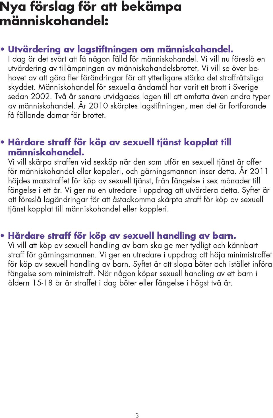 Människohandel för sexuella ändamål har varit ett brott i Sverige sedan 2002. Två år senare utvidgades lagen till att omfatta även andra typer av människohandel.