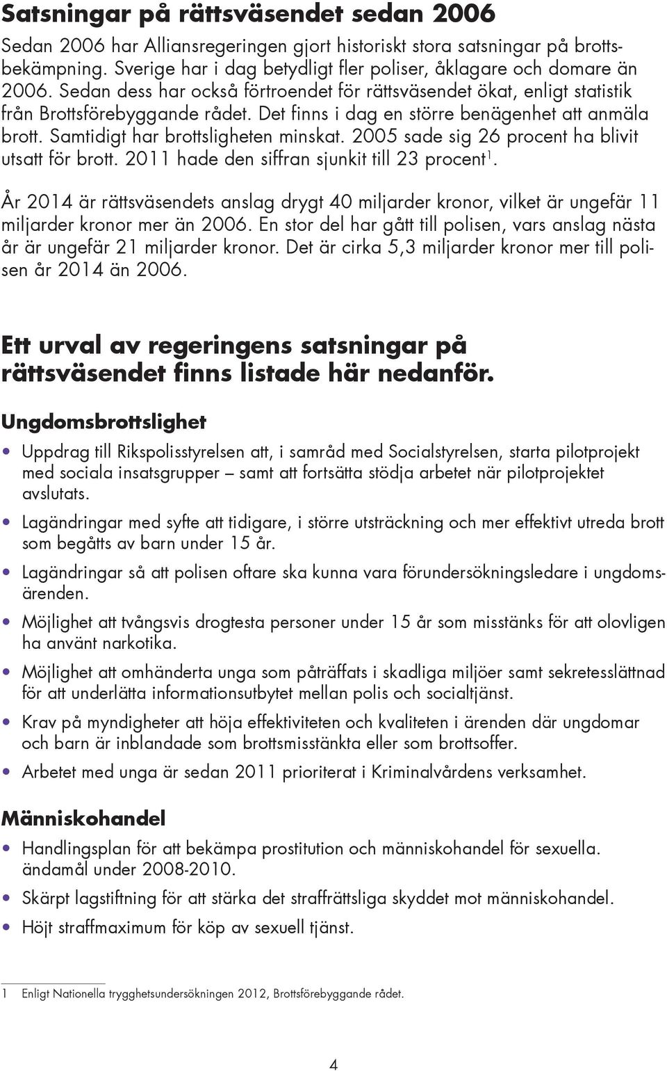 2005 sade sig 26 procent ha blivit utsatt för brott. 2011 hade den siffran sjunkit till 23 procent 1.