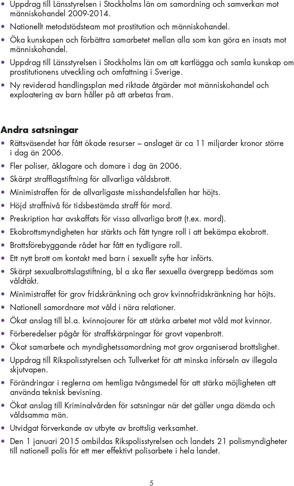 Uppdrag till Länsstyrelsen i Stockholms län om att kartlägga och samla kunskap om prostitutionens utveckling och omfattning i Sverige.