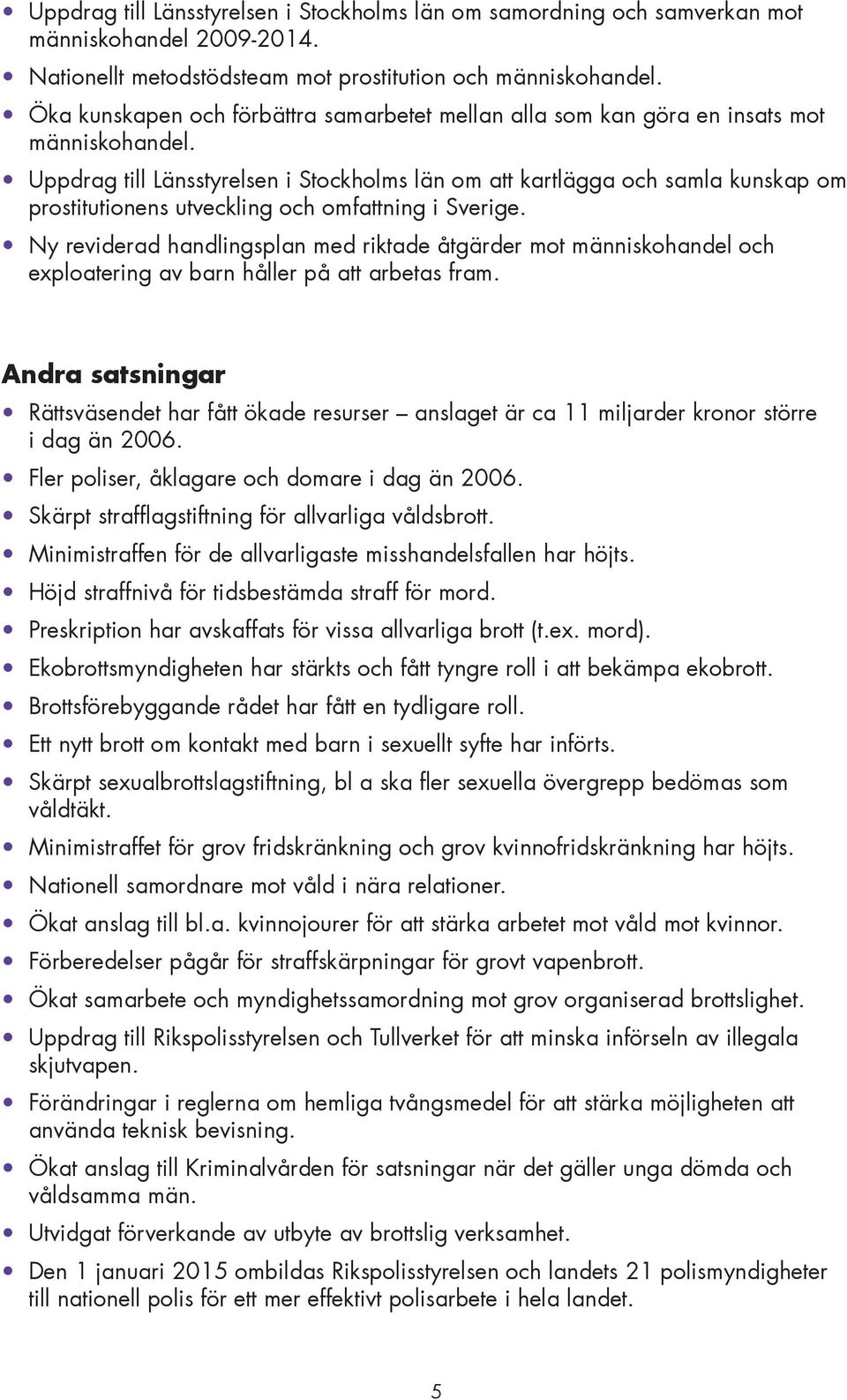 Uppdrag till Länsstyrelsen i Stockholms län om att kartlägga och samla kunskap om prostitutionens utveckling och omfattning i Sverige.