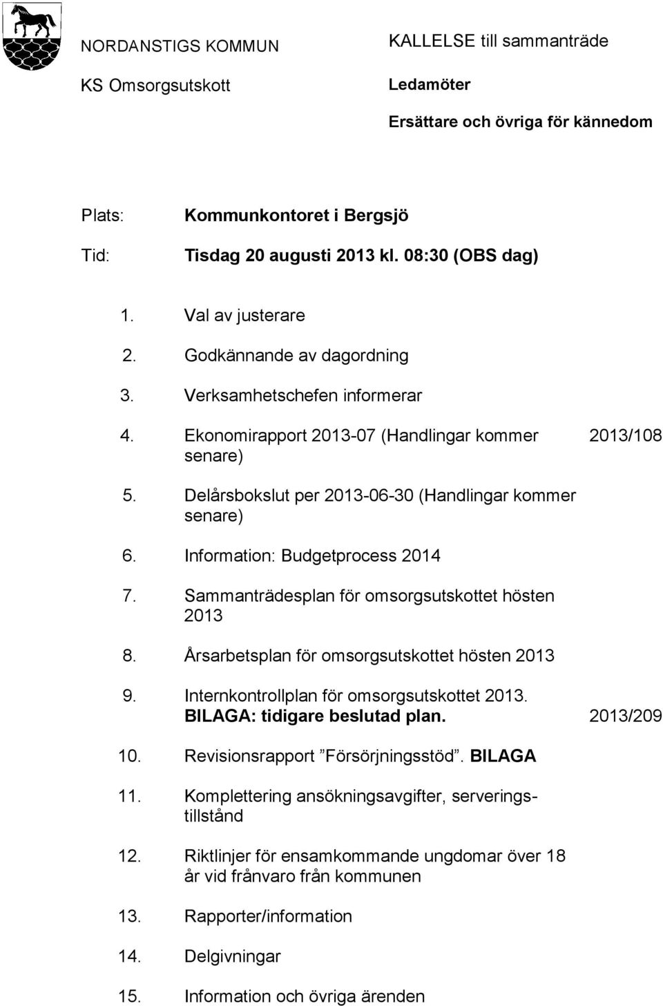 Godkännande av dagordning Verksamhetschefen informerar Ekonomirapport 2013-07 (Handlingar kommer senare) Delårsbokslut per 2013-06-30 (Handlingar kommer senare) Information: Budgetprocess 2014