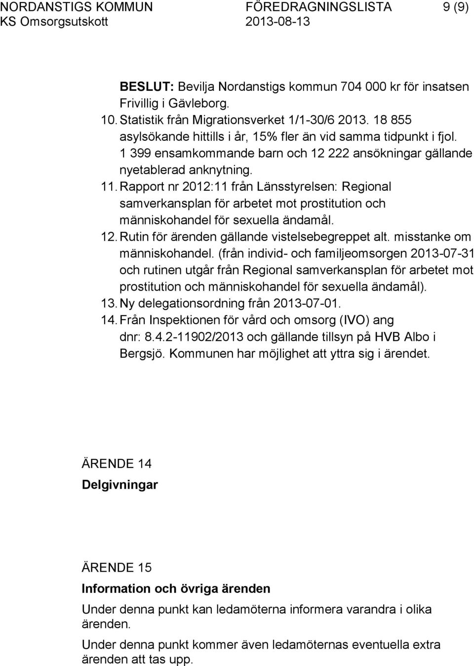 Rapport nr 2012:11 från Länsstyrelsen: Regional samverkansplan för arbetet mot prostitution och människohandel för sexuella ändamål. 12. Rutin för ärenden gällande vistelsebegreppet alt.