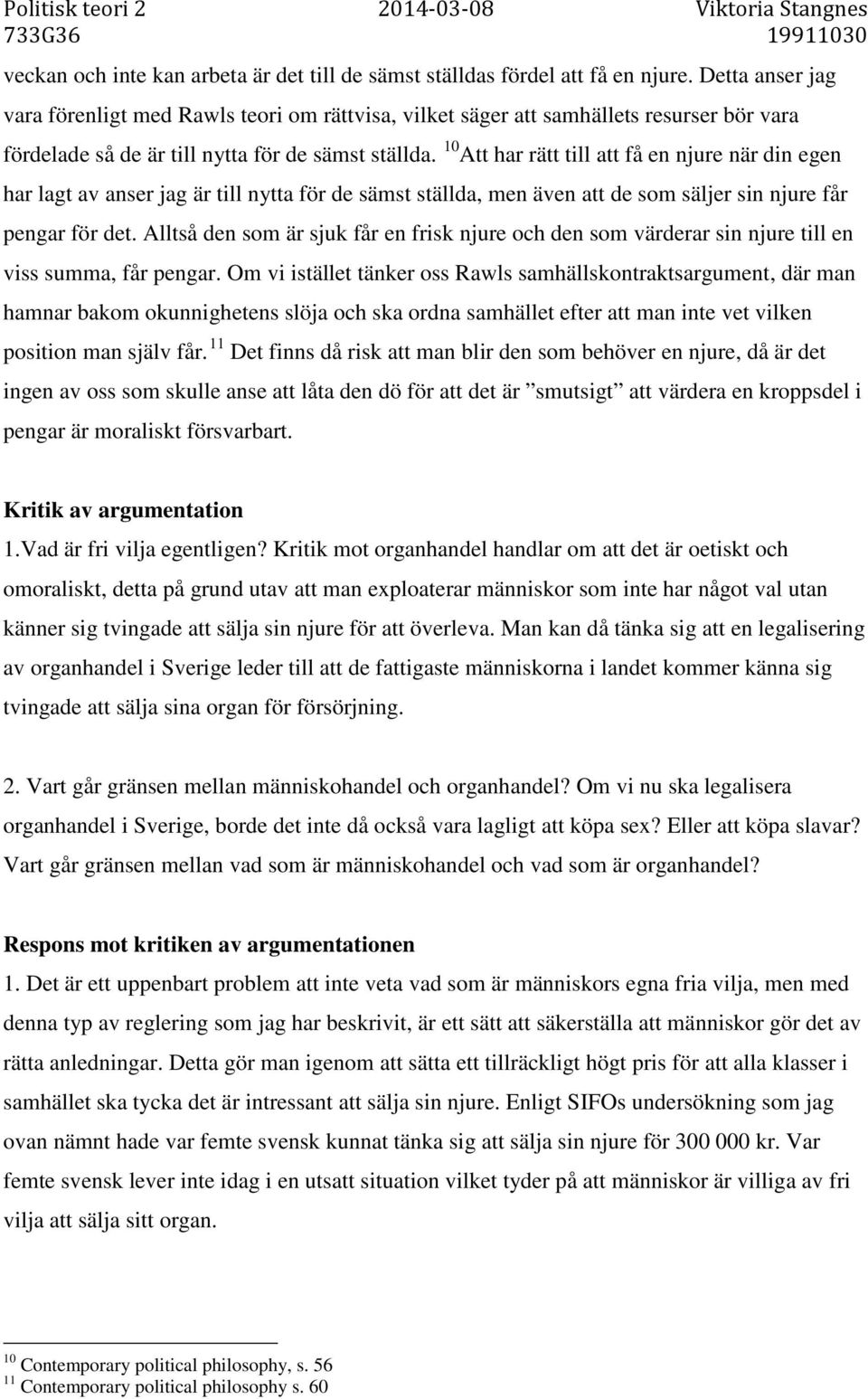 10 Att har rätt till att få en njure när din egen har lagt av anser jag är till nytta för de sämst ställda, men även att de som säljer sin njure får pengar för det.