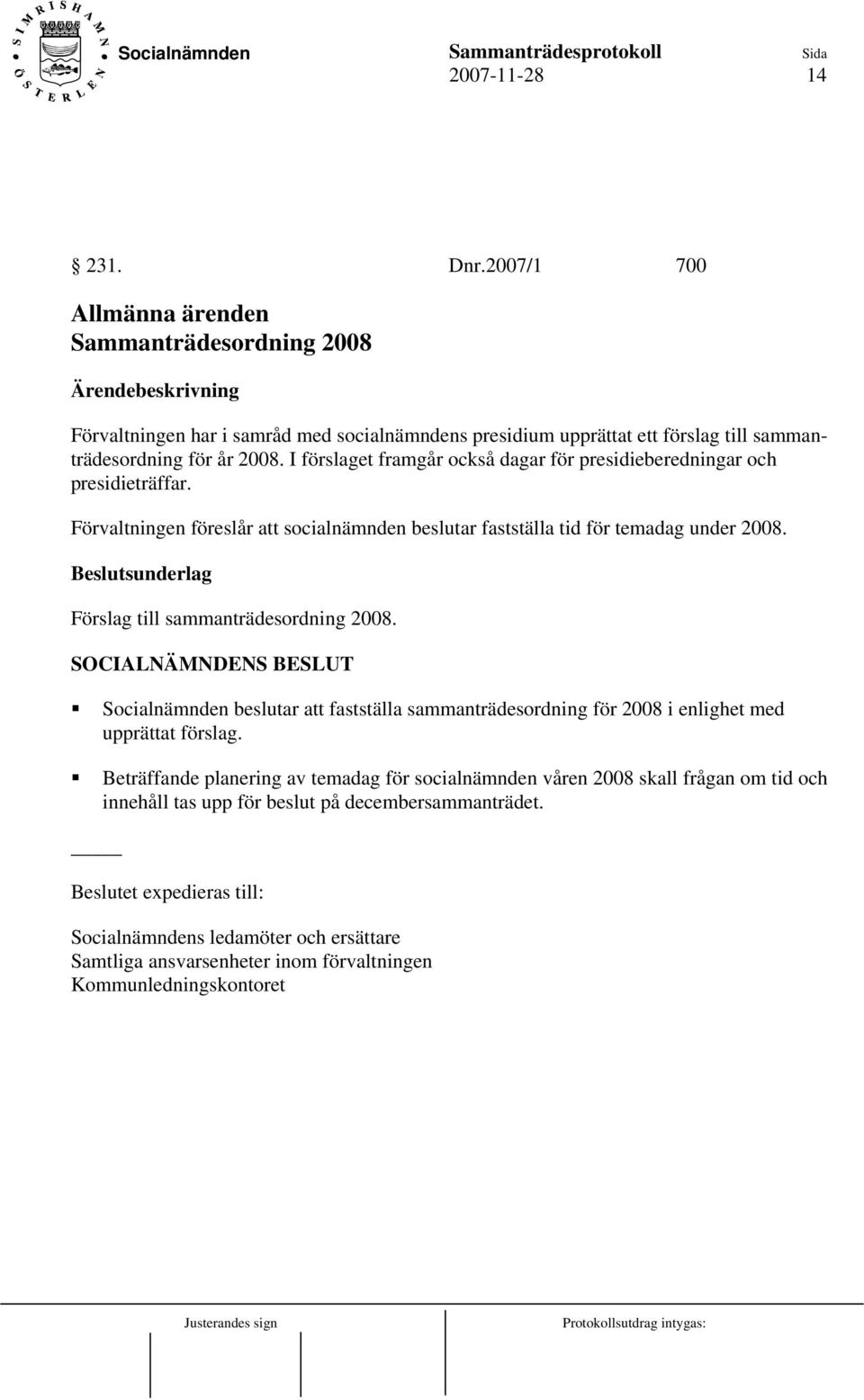 Förslag till sammanträdesordning 2008. Socialnämnden beslutar att fastställa sammanträdesordning för 2008 i enlighet med upprättat förslag.